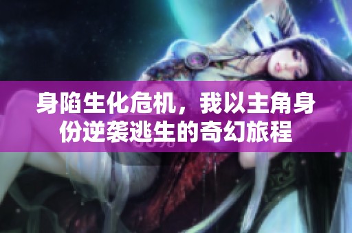 身陷生化危机，我以主角身份逆袭逃生的奇幻旅程