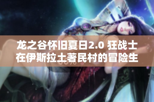 龙之谷怀旧夏日2.0 狂战士在伊斯拉土著民村的冒险生活