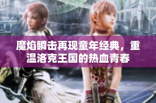 魔焰瞬击再现童年经典，重温洛克王国的热血青春