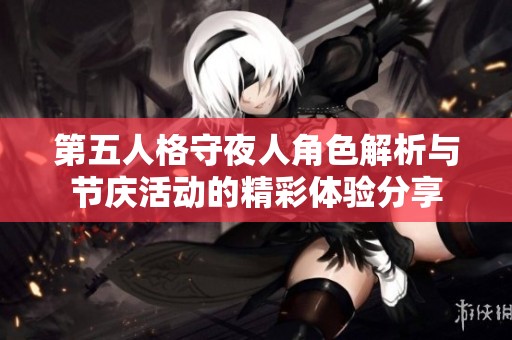 第五人格守夜人角色解析与节庆活动的精彩体验分享