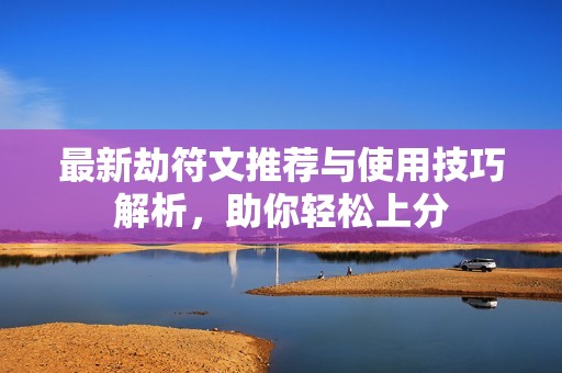 最新劫符文推荐与使用技巧解析，助你轻松上分