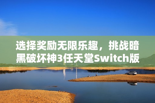 选择奖励无限乐趣，挑战暗黑破坏神3任天堂Switch版新冒险