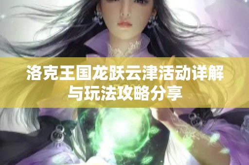 洛克王国龙跃云津活动详解与玩法攻略分享