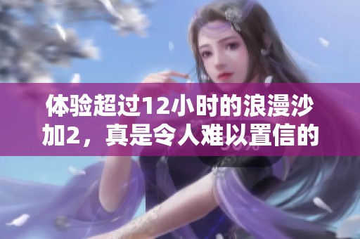 体验超过12小时的浪漫沙加2，真是令人难以置信的精彩冒险