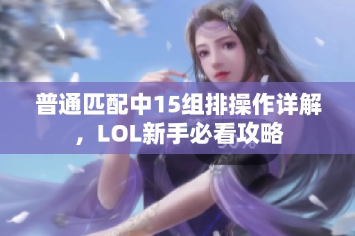 普通匹配中15组排操作详解，LOL新手必看攻略