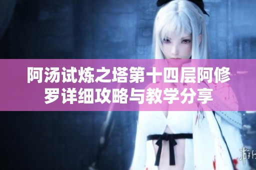 阿汤试炼之塔第十四层阿修罗详细攻略与教学分享