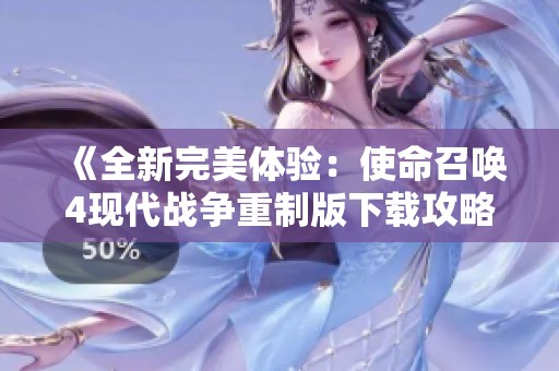 《全新完美体验：使命召唤4现代战争重制版下载攻略》