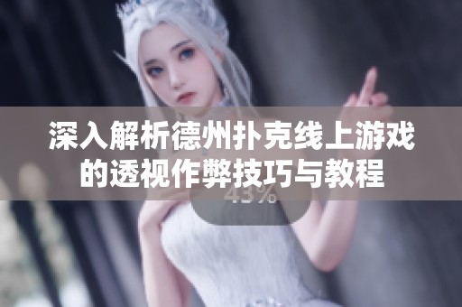 深入解析德州扑克线上游戏的透视作弊技巧与教程