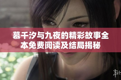 慕千汐与九夜的精彩故事全本免费阅读及结局揭秘
