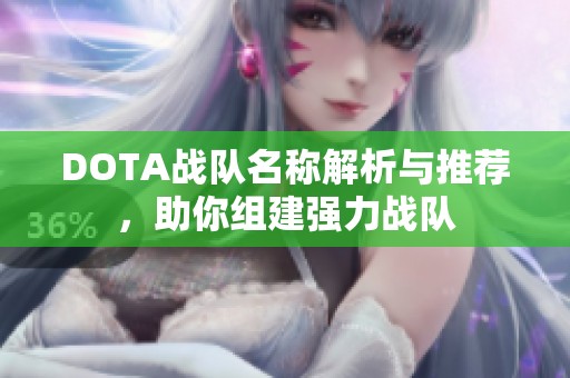 DOTA战队名称解析与推荐，助你组建强力战队