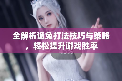 全解析诡兔打法技巧与策略，轻松提升游戏胜率