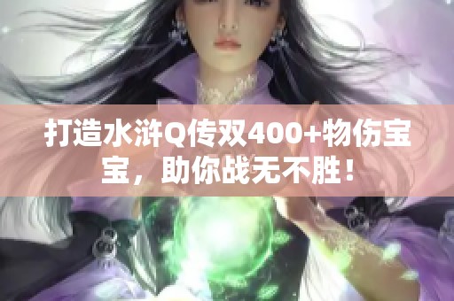 打造水浒Q传双400+物伤宝宝，助你战无不胜！