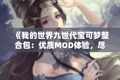 《我的世界九世代宝可梦整合包：优质MOD体验，尽享神奇宝贝乐趣》