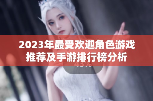 2023年最受欢迎角色游戏推荐及手游排行榜分析