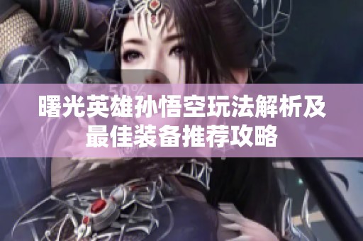 曙光英雄孙悟空玩法解析及最佳装备推荐攻略