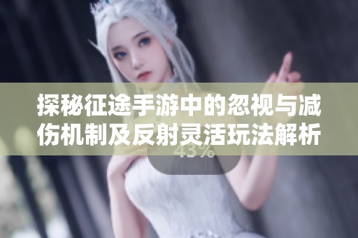 探秘征途手游中的忽视与减伤机制及反射灵活玩法解析