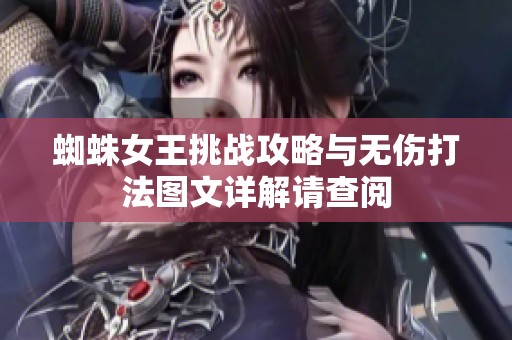 蜘蛛女王挑战攻略与无伤打法图文详解请查阅