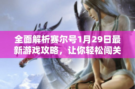 全面解析赛尔号1月29日最新游戏攻略，让你轻松闯关！