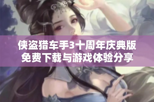 侠盗猎车手3十周年庆典版免费下载与游戏体验分享