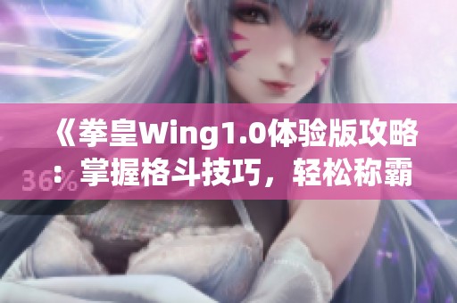 《拳皇Wing1.0体验版攻略：掌握格斗技巧，轻松称霸对战》