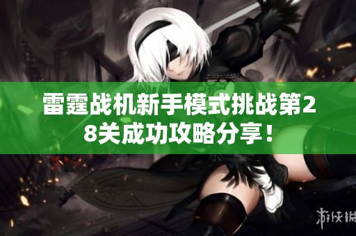 雷霆战机新手模式挑战第28关成功攻略分享！