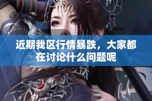 近期我区行情暴跌，大家都在讨论什么问题呢