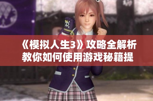 《模拟人生3》攻略全解析 教你如何使用游戏秘籍提升体验