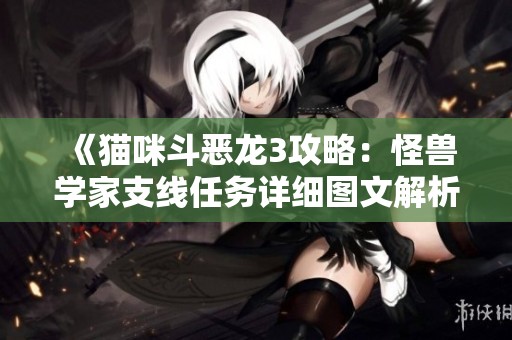 《猫咪斗恶龙3攻略：怪兽学家支线任务详细图文解析》