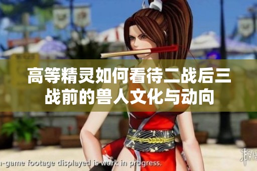 高等精灵如何看待二战后三战前的兽人文化与动向