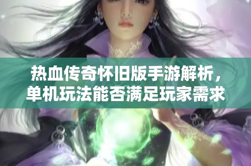 热血传奇怀旧版手游解析，单机玩法能否满足玩家需求