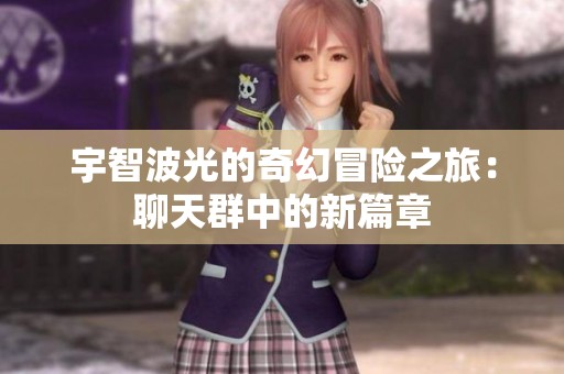 宇智波光的奇幻冒险之旅：聊天群中的新篇章