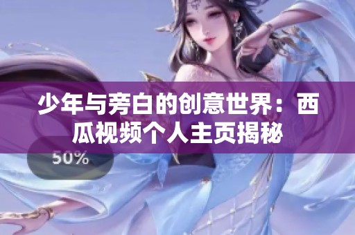 少年与旁白的创意世界：西瓜视频个人主页揭秘