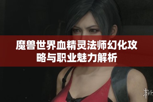 魔兽世界血精灵法师幻化攻略与职业魅力解析