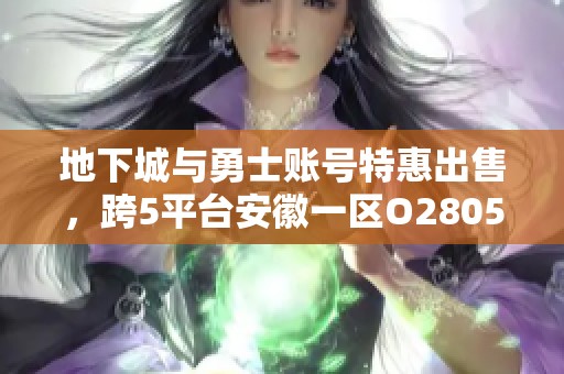 地下城与勇士账号特惠出售，跨5平台安徽一区O280579诚意转让