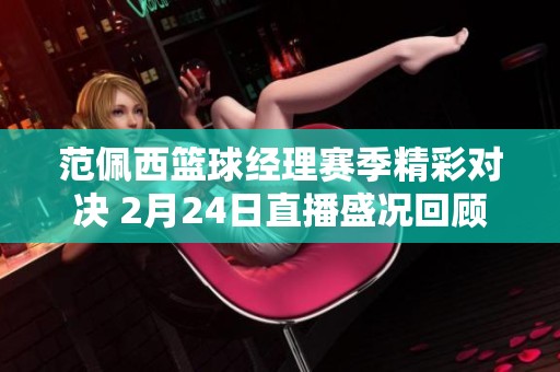 范佩西篮球经理赛季精彩对决 2月24日直播盛况回顾