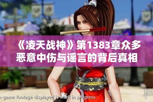 《凌天战神》第1383章众多恶意中伤与谣言的背后真相揭秘