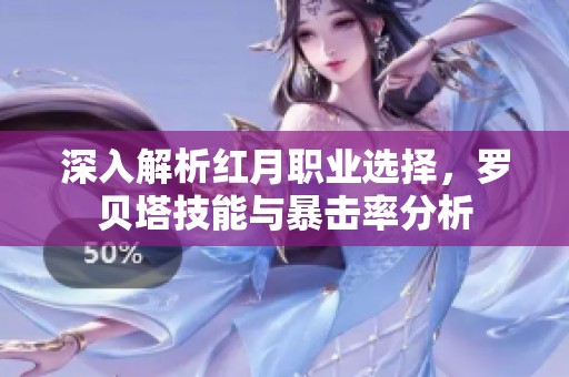 深入解析红月职业选择，罗贝塔技能与暴击率分析