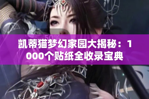 凯蒂猫梦幻家园大揭秘：1000个贴纸全收录宝典