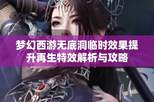 梦幻西游无底洞临时效果提升再生特效解析与攻略