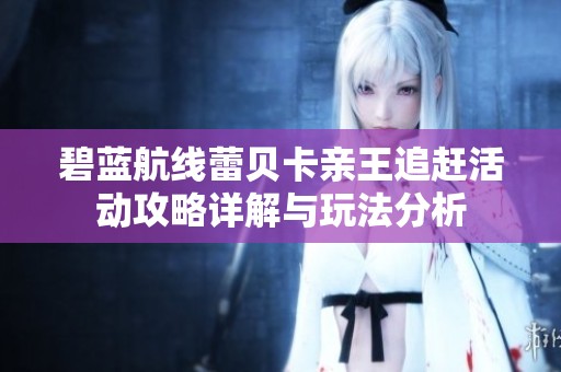 碧蓝航线蕾贝卡亲王追赶活动攻略详解与玩法分析