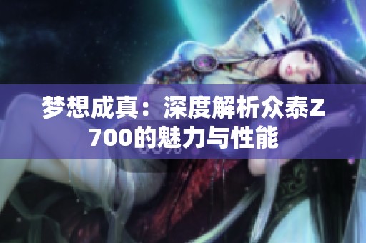 梦想成真：深度解析众泰Z700的魅力与性能