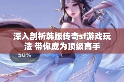 深入剖析韩版传奇sf游戏玩法 带你成为顶级高手