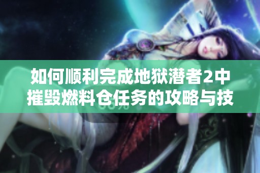 如何顺利完成地狱潜者2中摧毁燃料仓任务的攻略与技巧