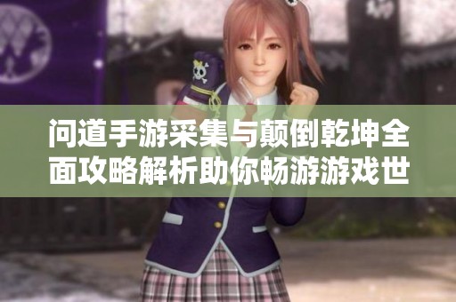 问道手游采集与颠倒乾坤全面攻略解析助你畅游游戏世界