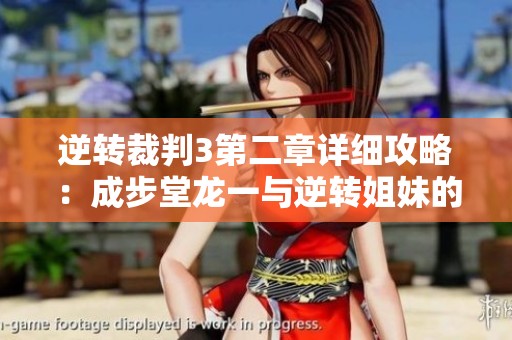 逆转裁判3第二章详细攻略：成步堂龙一与逆转姐妹的全流程解析