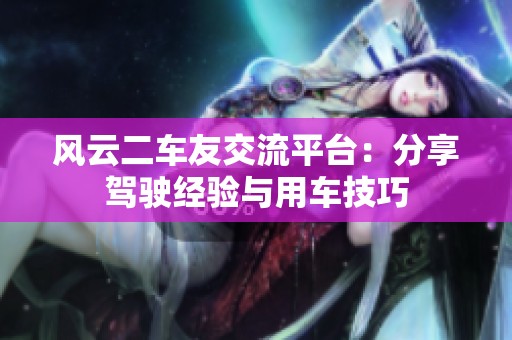 风云二车友交流平台：分享驾驶经验与用车技巧