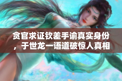 贪官求证钦差手谕真实身份，于世龙一语道破惊人真相