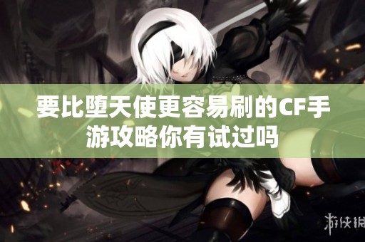 要比堕天使更容易刷的CF手游攻略你有试过吗