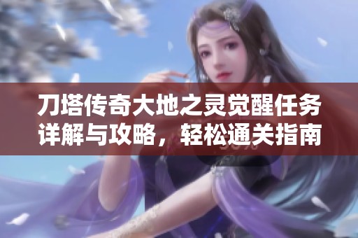 刀塔传奇大地之灵觉醒任务详解与攻略，轻松通关指南