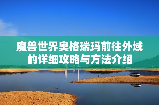 魔兽世界奥格瑞玛前往外域的详细攻略与方法介绍
